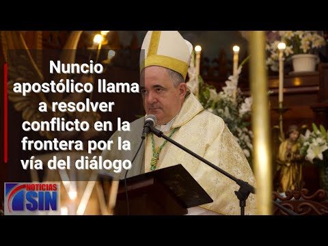 Nuncio apostólico llama a resolver conflicto en la frontera por la vía del diálogo