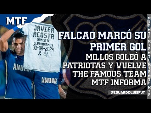 FALCAO MARCÓ SU PRIMER GOL. MILLOS GOLEÓ A PATRIOTAS Y VUELVE THE FAMOUS TEAM. MTF INFORMA