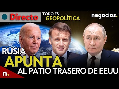 TODO ES GEOPOLÍTICA: Rusia apunta al patio trasero de EEUU, Macron eleva la tensión y Biden alerta