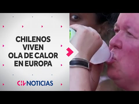 Chilenos relatan cómo es vivir con calor extremo en Europa - CHV Noticias