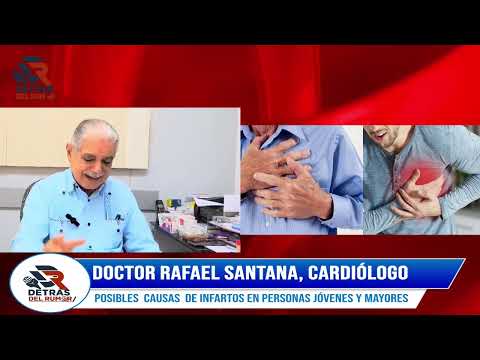 Doctor Rafael Santana, Cardiólogo   Posibles  causas  de infartos en personas jóvenes y Mayores