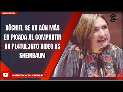 XÓCHITL SE VA AÚN MÁS EN PICADA AL COMPARTIR UN FL4TUL3NTO VIDEO VS SHEINBAUM