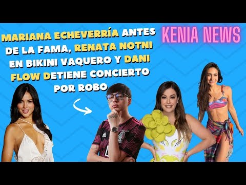 Mariana Echeverría Antes de la Fama, Renata Notni en Bikini Vaquero y Dani Flow Detiene Concierto