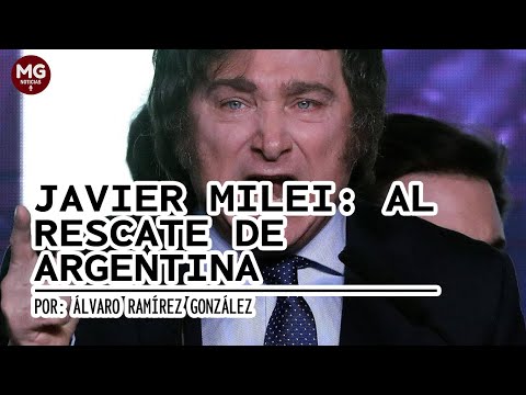 JAVIER MILEI AL RESCATE DE ARGENTINA  Por: Álvaro Ramírez González