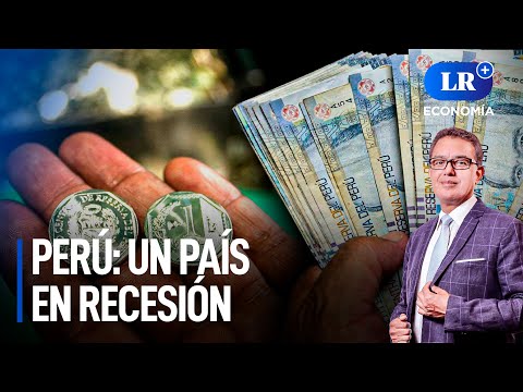 Perú: un país en recesión | LR+ Economía