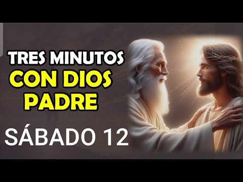 TRES MINUTOS CON DIOS PADRE.  SÁBADO 12 DE OCTUBRE DE 2024.