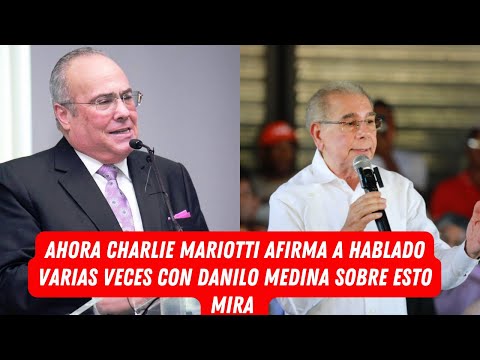 AHORA CHARLIE MARIOTTI  AFIRMA A HABLADO VARIA SVECES CON DANILO MEDINA SOBRE ESTO MIRA