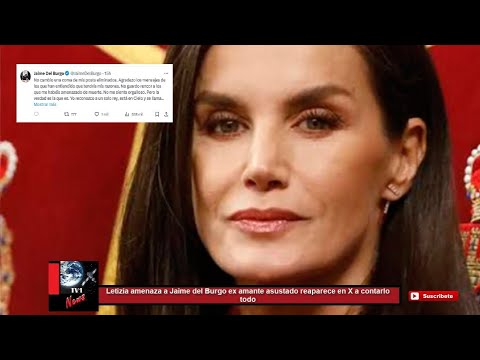 Letizia amenaza a Jaime del Burgo ex amante asustado reaparece en X a contarlo todo