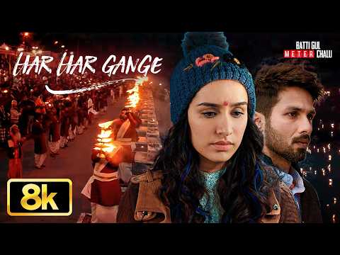 Har Har Gange 8K Video Song | Batti Gul Meter Chalu | Arijit Singh | Shahid Kapoor, Shraddha Kapoor