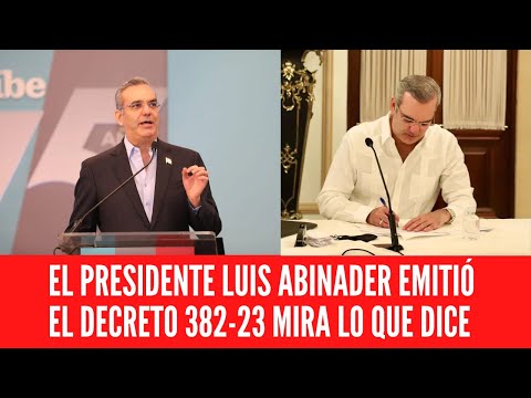 EL PRESIDENTE LUIS ABINADER EMITIÓ EL DECRETO 382-23 MIRA LO QUE DICE
