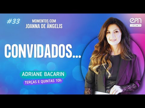 CONVIDADOS — ATITUDES RENOVADAS | MOMENTOS COM JOANNA DE ÂNGELIS #33 | Adriane Bacarin | EM Lives TV