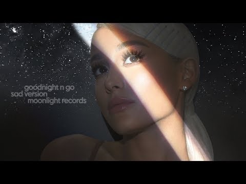 Ariana Grande - goodnight n go (Sad Version)