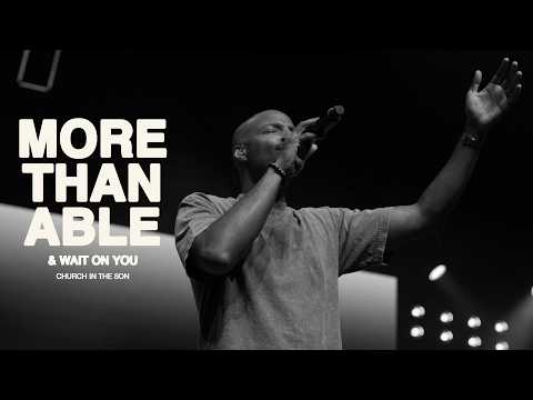 MORE THAN ABLE & WAIT ON YOU | Church in the Son