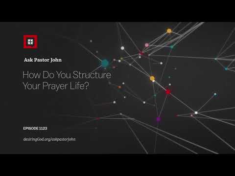 How Do You Structure Your Prayer Life? // Ask Pastor John