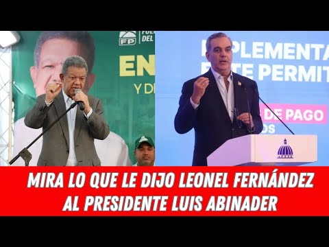 MIRA LO QUE LE DIJO LEONEL FERNÁNDEZ AL PRESIDENTE LUIS ABINADER
