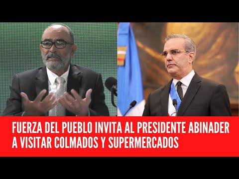FUERZA DEL PUEBLO INVITA AL PRESIDENTE ABINADER A VISITAR COLMADOS Y SUPERMERCADOS