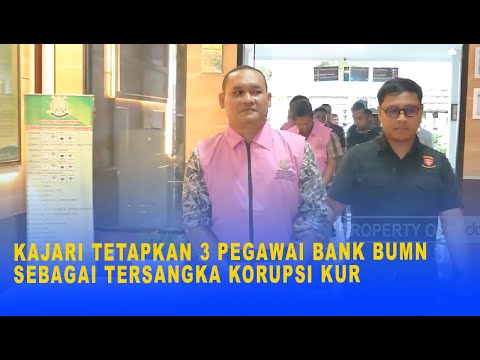 KAJARI TETAPKAN 3 PEGAWAI BANK BUMN SEBAGAI TERSANGKA KORUPSI KUR