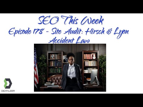 SEO This Week Episode 178 - Site Audit: Hirsch & Lyon Accident Law