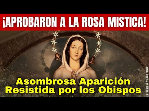 ¡El Vaticano Aprobó a la Rosa Mística! Sus Impresionantes Apariciones y las Resistencias que Sufrió