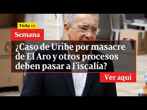 ?  ¿Caso de Uribe por masacre de El Aro y otros procesos deben pasar a Fiscalía | Vicky en Semana
