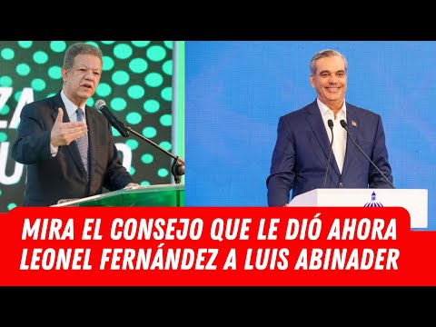 MIRA EL CONSEJO QUE LE DIÓ AHORA LEONEL FERNÁNDEZ A LUIS ABINADER