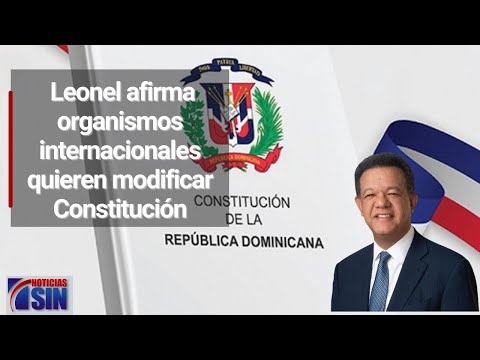 Leonel Fernández afirma organismos internacionales buscan modificar Constitución
