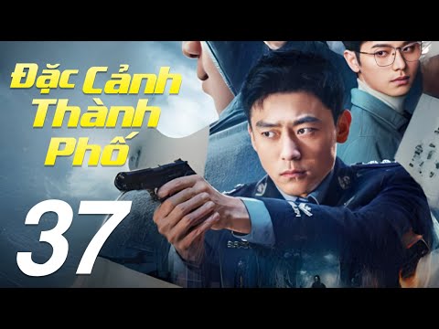 Đặc Cảnh Thành Phố - Tập 37 | Phim Hành Động Hình Sự Trung Quốc Mới Nhất 2025 | Thuyết Minh