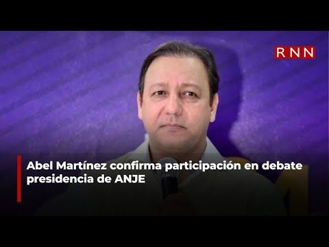 Abel Martínez confirma participación en debate presidencia de ANJE
