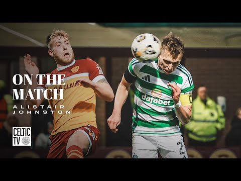 Alistair Johnston On the Match | Motherwell 0-3 Celtic | Celts on top with 3-0 Fir Park win!