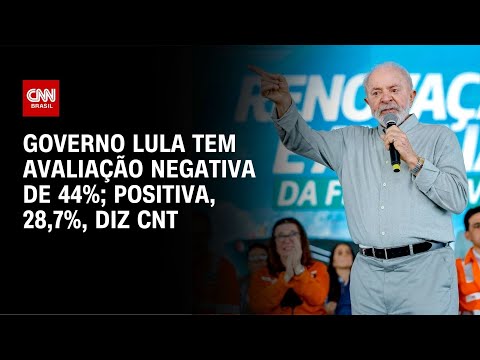 ​Governo Lula tem avaliação negativa de 44%; positiva, 28,7%, diz CNT | LIVE CNN