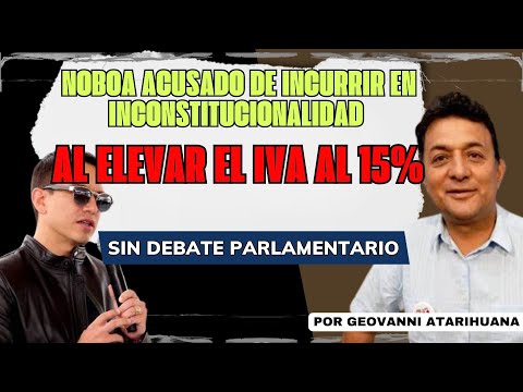 Noboa acusado de incurrir en inconstitucionalidad al elevar el IVA al 15% sin debate parlamentario