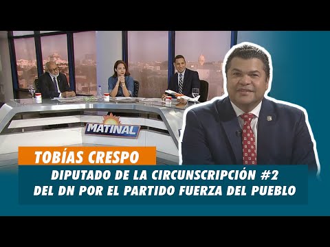 Tobías Crespo, Diputado de la circunscripción #2 del DN por el Partido Fuerza del Pueblo | Matinal