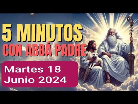 CON ABBÁ PADRE, CINCO MINUTOS HOY MARTES 18 DE JUNIO 2024