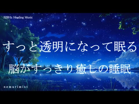 すっと透明になる 脳がすっきり癒しの睡眠導入音楽｜ヒーリングミュージック ソルフェジオ周波数528Hz｜リラクゼーション 睡眠BGM 寝落ち