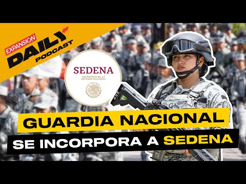 La GUARDIA NACIONAL se incorpora a la Sedena, aprueban Morena y aliados | EXPANSIÓN DAILY Podcast