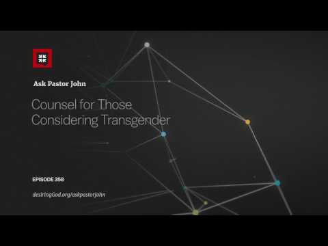 Counsel for Those Considering Transgender // Ask Pastor John