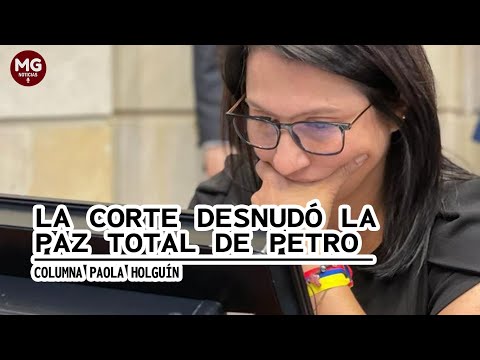 LA CORTE DESNUDÓ LA PAZ TOTAL DE PETRO  Columna Paola Holguín