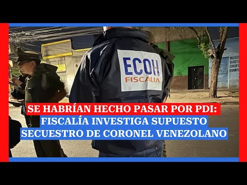 Se habrían hecho pasar por PDI: Fiscalía investiga supuesto secuestro de teniente venezolano