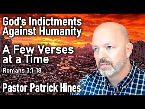 A Few Verses at a Time - Romans 3:1-18 - God's Indictments Against Humanity - Pastor Patrick Hines