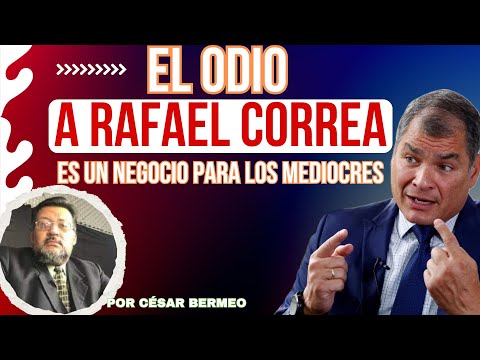El odio a Rafael Correa es un Negocio para los Mediocres