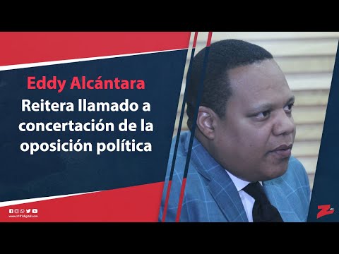 Eddy Alcántara reitera llamado a concertación de la oposición política