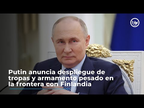Putin anuncia despliegue de tropas y armamento pesado en la frontera con Finlandia