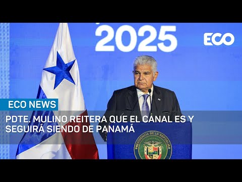 Presidente Mulino reitera que el Canal es y seguirá siendo de Panamá | #EcoNews