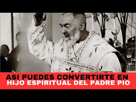 Asi puedes convertirte en HIJO ESPIRITUAL del PADRE PIO DE PIETRELCINA