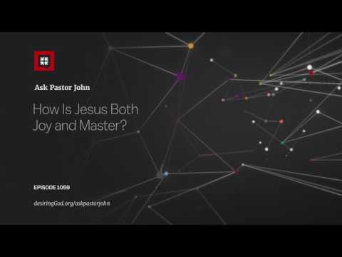 How Is Jesus Both Joy and Master? // Ask Pastor John