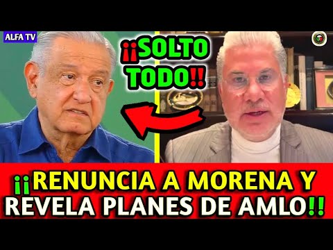 RENUNCIA a MORENA DESTAPA PLANES de SHEINBAUM y OBRADOR!!