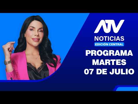 ATV Noticias Edición Central 💻 EN VIVO 📲 - 7 de Julio del 2026