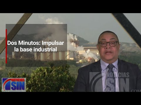Dos Minutos: Impulsar la base industrial