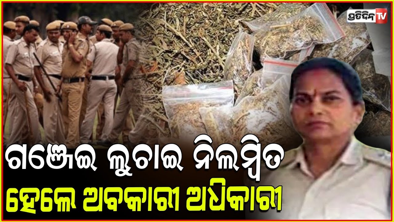 ଗଞ୍ଜେଇ ଲୁଚେଇ ନିଲମ୍ବିତ ହେଲେ ବେଗୁନିଆ ଅବକାରୀ ଅଧିକାରୀ ସ୍ମିତା ପଣ୍ଡା।Excise officer smita panda suspended.