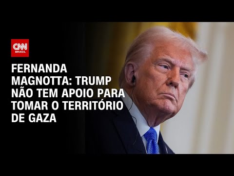 ​Fernanda Magnotta: Trump não tem apoio para tomar o território de Gaza | CNN 360°